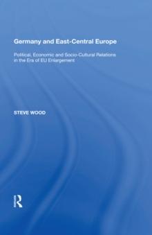 Germany and East-Central Europe : Political, Economic and Socio-Cultural Relations in the Era of EU Enlargement