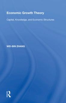 Economic Growth Theory : Capital, Knowledge, and Economic Stuctures