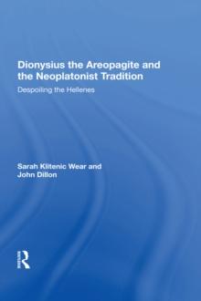 Dionysius the Areopagite and the Neoplatonist Tradition : Despoiling the Hellenes