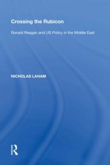 Crossing the Rubicon : Ronald Reagan and US Policy in the Middle East