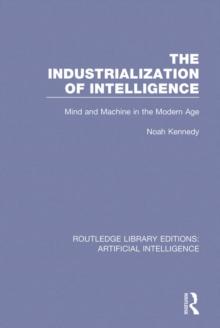 The Industrialization of Intelligence : Mind and Machine in the Modern Age