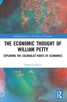 The Economic Thought of William Petty : Exploring the Colonialist Roots of Economics