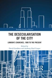 The Desecularisation of the City : London's Churches, 1980 to the Present