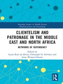 Clientelism and Patronage in the Middle East and North Africa : Networks of Dependency