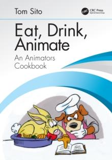 Eat, Drink, Animate : An Animators Cookbook