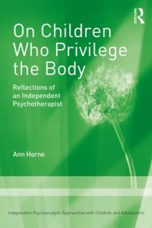 On Children Who Privilege the Body : Reflections of an Independent Psychotherapist