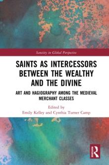 Saints as Intercessors between the Wealthy and the Divine : Art and Hagiography among the Medieval Merchant Classes