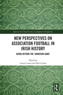 New Perspectives on Association Football in Irish History : Going beyond the 'Garrison Game'