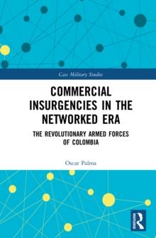 Commercial Insurgencies in the Networked Era : The Revolutionary Armed Forces of Colombia