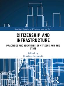 Citizenship and Infrastructure : Practices and Identities of Citizens and the State