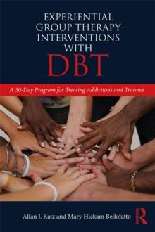 Experiential Group Therapy Interventions with DBT : A 30-Day Program for Treating Addictions and Trauma