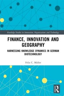 Finance, Innovation and Geography : Harnessing Knowledge Dynamics in German Biotechnology