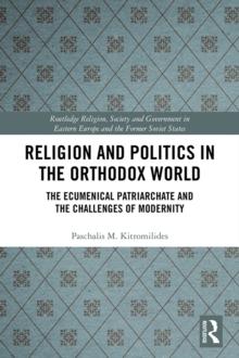 Religion and Politics in the Orthodox World : The Ecumenical Patriarchate and the Challenges of Modernity