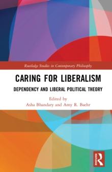 Caring for Liberalism : Dependency and Liberal Political Theory