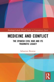 Medicine and Conflict : The Spanish Civil War and its Traumatic Legacy