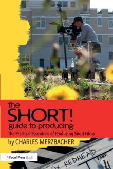 The SHORT! Guide to Producing : The Practical Essentials of Producing Short Films