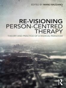 Re-Visioning Person-Centred Therapy : Theory and Practice of a Radical Paradigm