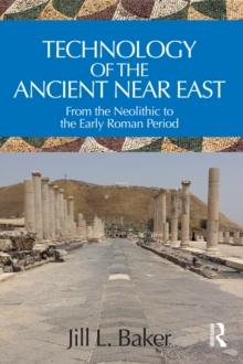 Technology of the Ancient Near East : From the Neolithic to the Early Roman Period