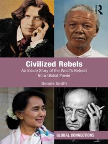 Civilized Rebels : An Inside Story of the Wests Retreat from Global Power