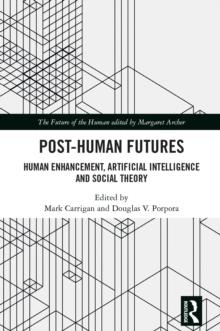 Post-Human Futures : Human Enhancement, Artificial Intelligence and Social Theory