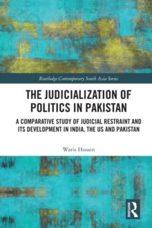 The Judicialization of Politics in Pakistan : A Comparative Study of Judicial Restraint and its Development in India, the US and Pakistan