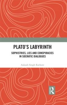 Plato's Labyrinth : Sophistries, Lies and Conspiracies in Socratic Dialogues