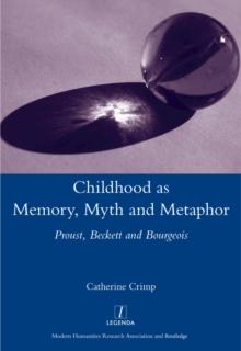 Childhood as Memory, Myth and Metaphor : Proust, Beckett, and Bourgeois