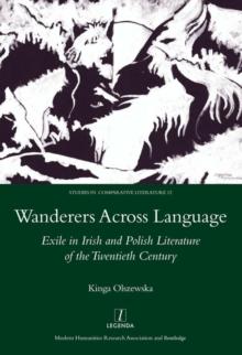 Wanderers Across Language : Exile in Irish and Polish Literature of the Twentieth Century