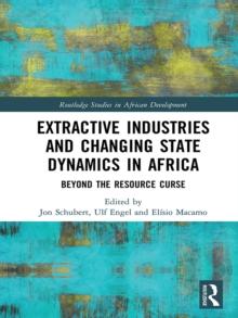 Extractive Industries and Changing State Dynamics in Africa : Beyond the Resource Curse