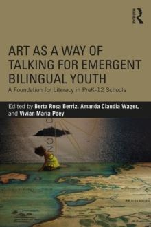 Art as a Way of Talking for Emergent Bilingual Youth : A Foundation for Literacy in PreK-12 Schools