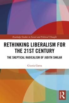 Rethinking Liberalism for the 21st Century : The Skeptical Radicalism of Judith Shklar