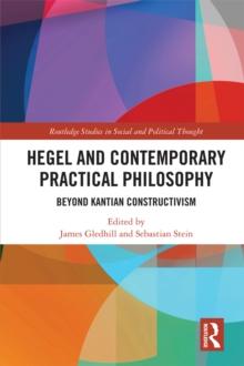 Hegel and Contemporary Practical Philosophy : Beyond Kantian Constructivism