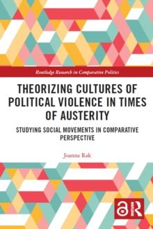 Theorizing Cultures of Political Violence in Times of Austerity : Studying Social Movements in Comparative Perspective