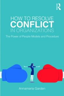 How to Resolve Conflict in Organizations : The Power of People Models and Procedure