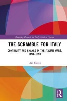 The Scramble for Italy : Continuity and Change in the Italian Wars, 1494-1559