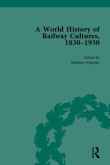 A World History of Railway Cultures, 1830-1930 : Volume IV