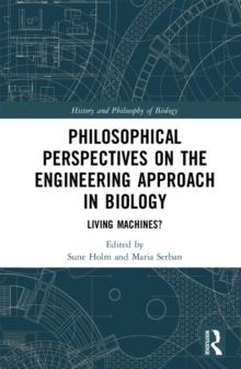 Philosophical Perspectives on the Engineering Approach in Biology : Living Machines?