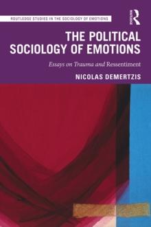 The Political Sociology of Emotions : Essays on Trauma and Ressentiment