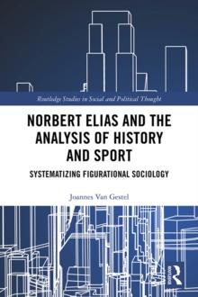 Norbert Elias and the Analysis of History and Sport : Systematizing Figurational Sociology