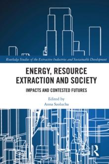 Energy, Resource Extraction and Society : Impacts and Contested Futures