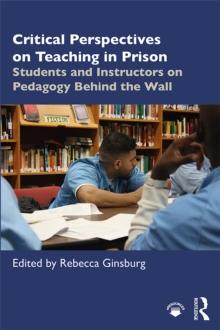 Critical Perspectives on Teaching in Prison : Students and Instructors on Pedagogy Behind the Wall