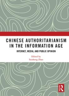 Chinese Authoritarianism in the Information Age : Internet, Media, and Public Opinion