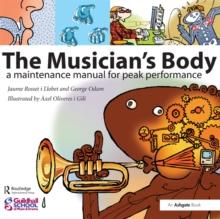 The Musician's Body : A Maintenance Manual for Peak Performance