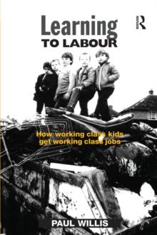 Learning to Labour : How Working Class Kids Get Working Class Jobs