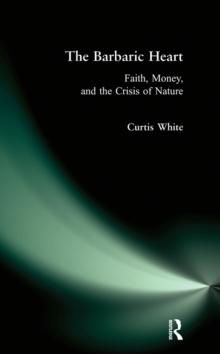 Barbaric Heart : Faith, Money, and the Crisis of Nature