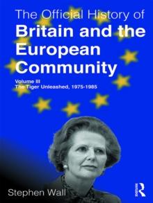 The Official History of Britain and the European Community, Volume III : The Tiger Unleashed, 1975-1985