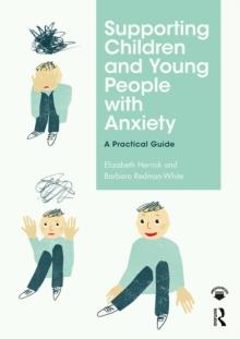 Supporting Children and Young People with Anxiety : A Practical Guide