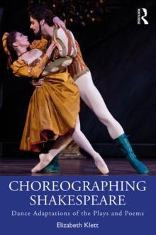 Choreographing Shakespeare : Dance Adaptations of the Plays and Poems