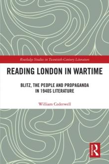 Reading London in Wartime : Blitz, the People and Propaganda in 1940s Literature