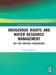 Indigenous Rights and Water Resource Management : Not Just Another Stakeholder